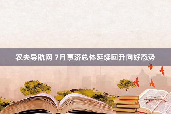 农夫导航网 7月事济总体延续回升向好态势